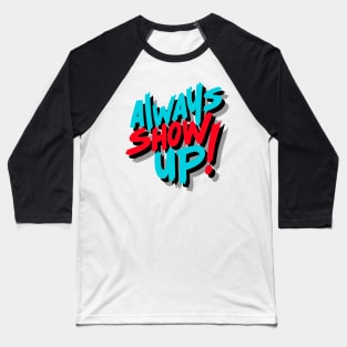 ALWAYS SHOW UP! Baseball T-Shirt